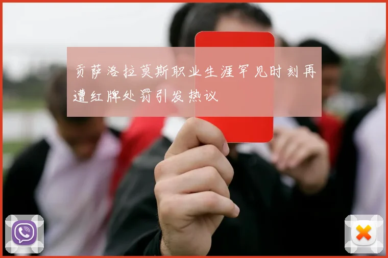 贡萨洛拉莫斯职业生涯罕见时刻再遭红牌处罚引发热议